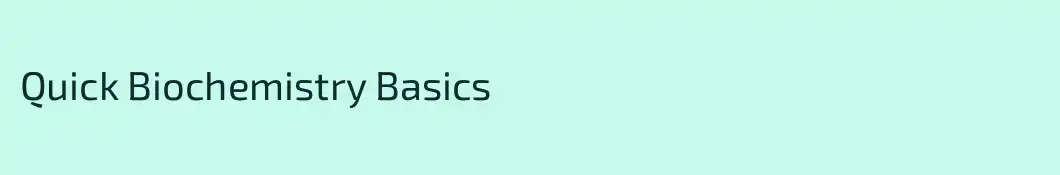 Quick Biochemistry Basics